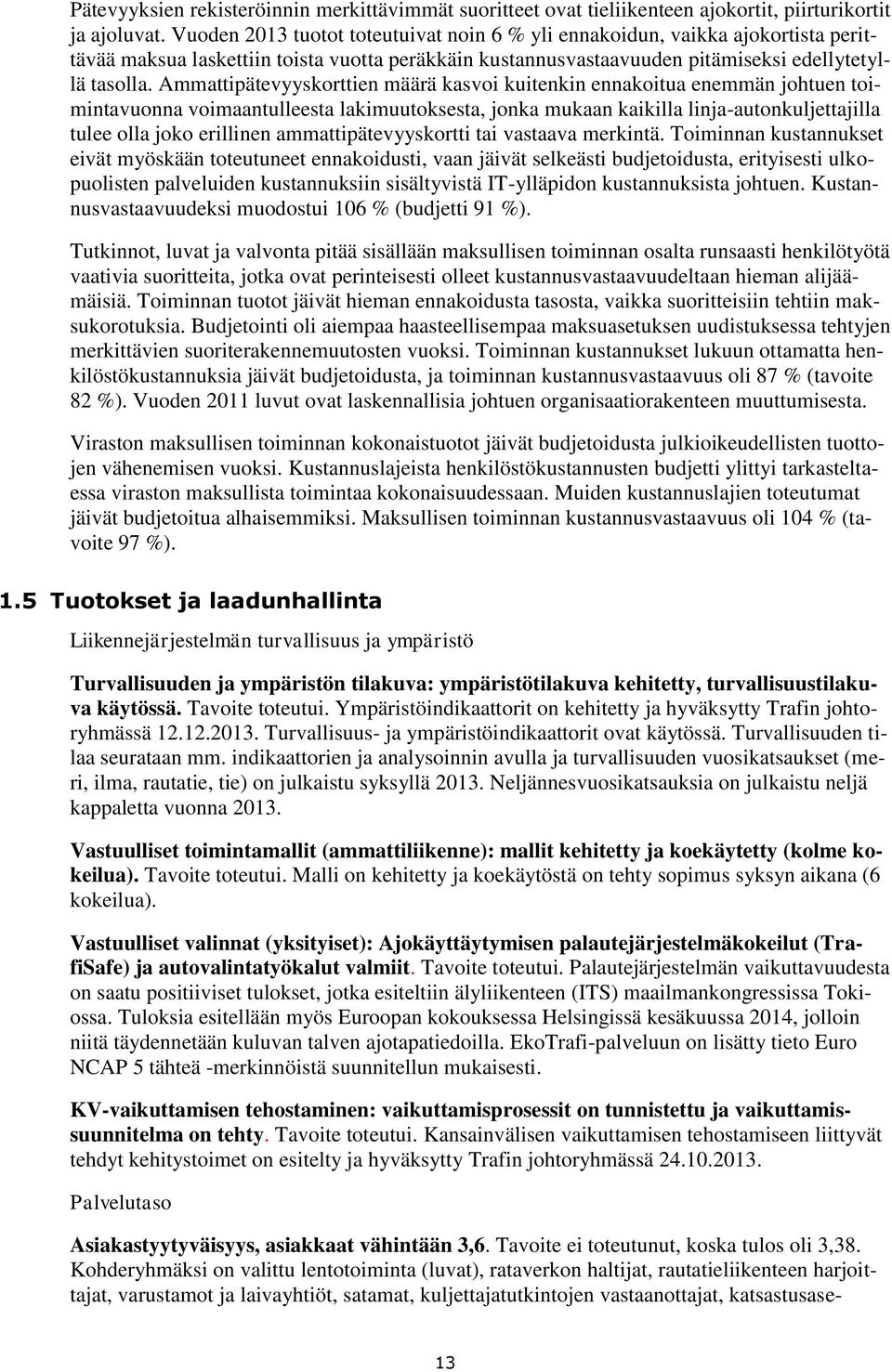 Ammattipätevyyskorttien määrä kasvoi kuitenkin ennakoitua enemmän johtuen toimintavuonna voimaantulleesta lakimuutoksesta, jonka mukaan kaikilla linja-autonkuljettajilla tulee olla joko erillinen