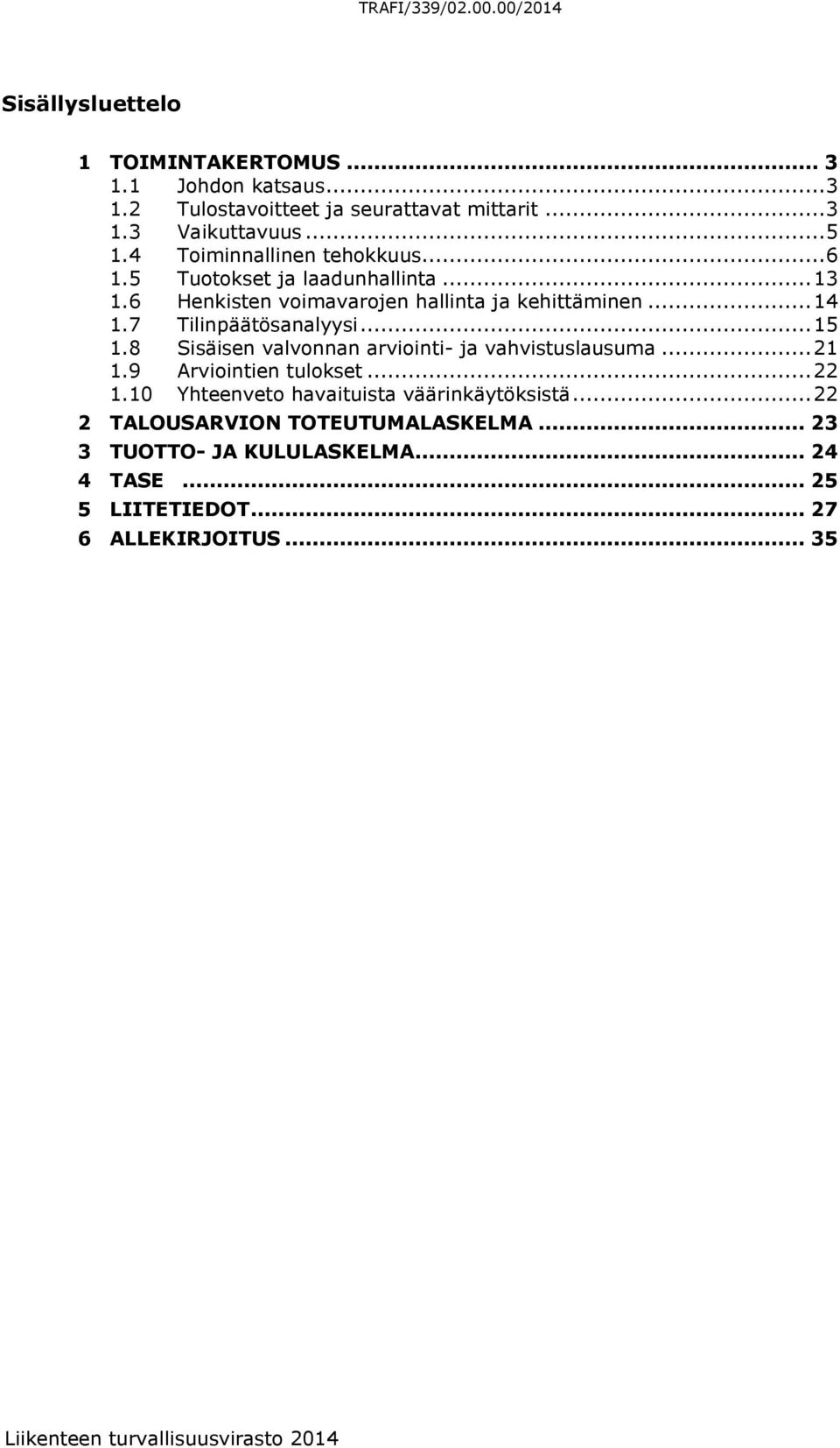 7 Tilinpäätösanalyysi... 15 1.8 Sisäisen valvonnan arviointi- ja vahvistuslausuma... 21 1.9 Arviointien tulokset... 22 1.