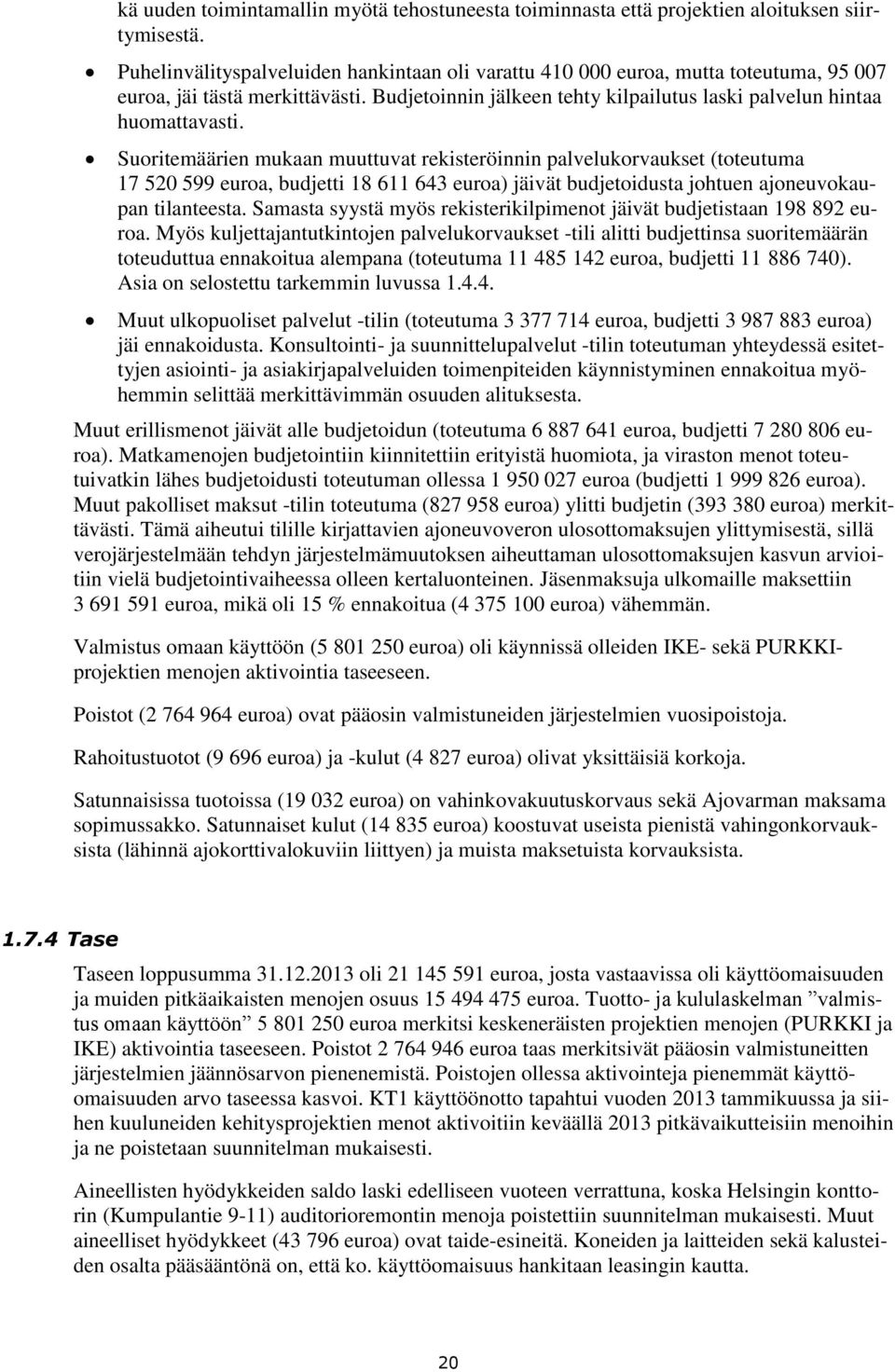 Suoritemäärien mukaan muuttuvat rekisteröinnin palvelukorvaukset (toteutuma 17 520 599 euroa, budjetti 18 611 643 euroa) jäivät budjetoidusta johtuen ajoneuvokaupan tilanteesta.