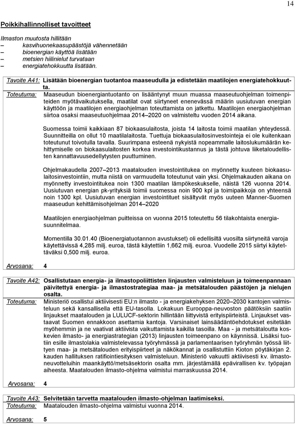 Toteutuma: Maaseudun bioenergiantuotanto on lisääntynyt muun muassa maaseutuohjelman toimenpiteiden myötävaikutuksella, maatilat ovat siirtyneet enenevässä määrin uusiutuvan energian käyttöön ja