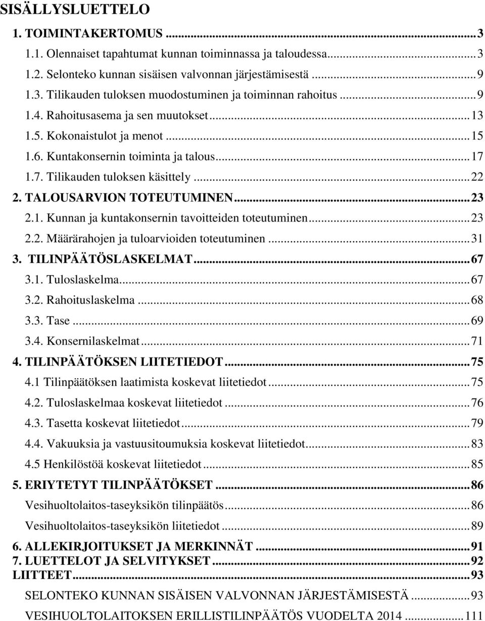 .. 23 2.1. Kunnan ja kuntakonsernin tavoitteiden toteutuminen... 23 2.2. Määrärahojen ja tuloarvioiden toteutuminen... 31 3. TILINPÄÄTÖSLASKELMAT... 67 3.1. Tuloslaskelma... 67 3.2. Rahoituslaskelma.