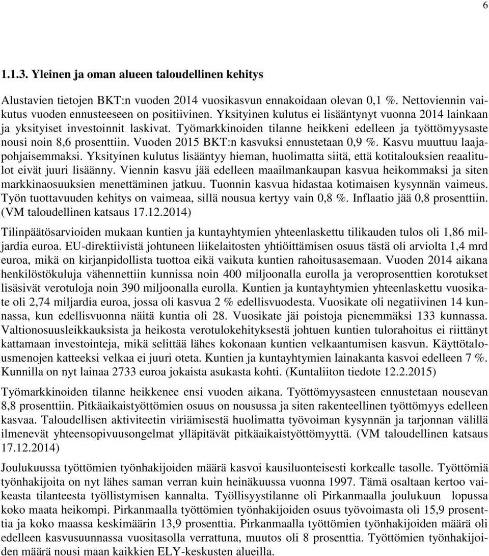 Vuoden 2015 BKT:n kasvuksi ennustetaan 0,9 %. Kasvu muuttuu laajapohjaisemmaksi. Yksityinen kulutus lisääntyy hieman, huolimatta siitä, että kotitalouksien reaalitulot eivät juuri lisäänny.