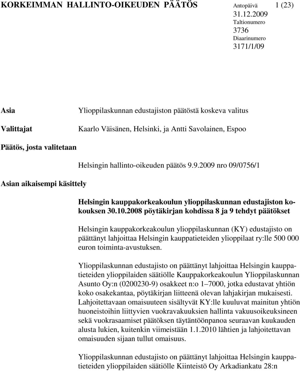 Asian aikaisempi käsittely Helsingin hallinto-oikeuden päätös 9.9.2009 nro 09/0756/1 Helsingin kauppakorkeakoulun ylioppilaskunnan edustajiston kokouksen 30.10.