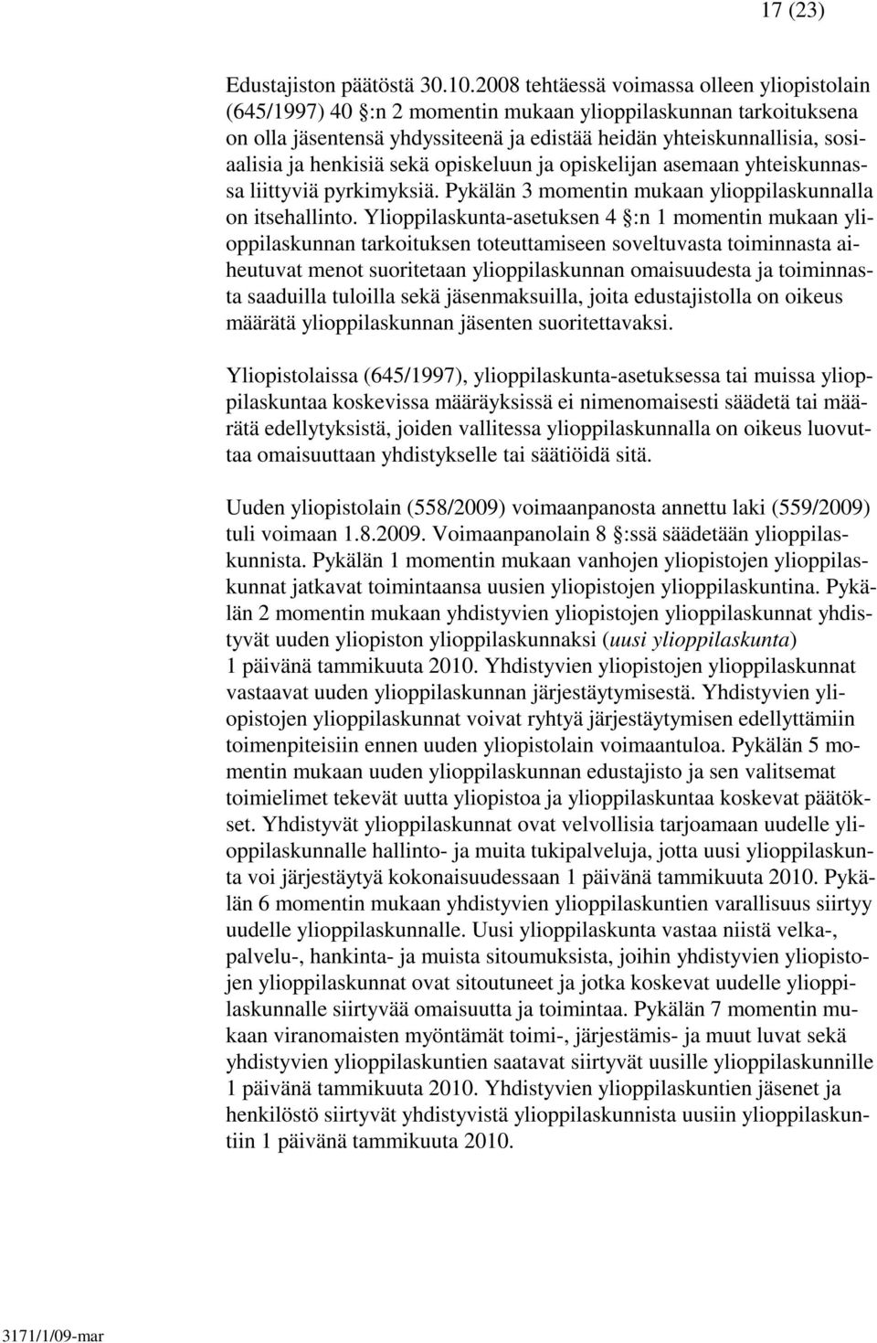 henkisiä sekä opiskeluun ja opiskelijan asemaan yhteiskunnassa liittyviä pyrkimyksiä. Pykälän 3 momentin mukaan ylioppilaskunnalla on itsehallinto.