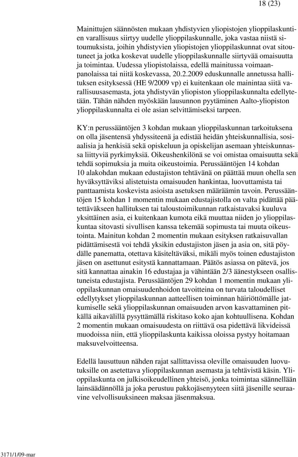 2.2009 eduskunnalle annetussa hallituksen esityksessä (HE 9/2009 vp) ei kuitenkaan ole mainintaa siitä varallisuusasemasta, jota yhdistyvän yliopiston ylioppilaskunnalta edellytetään.