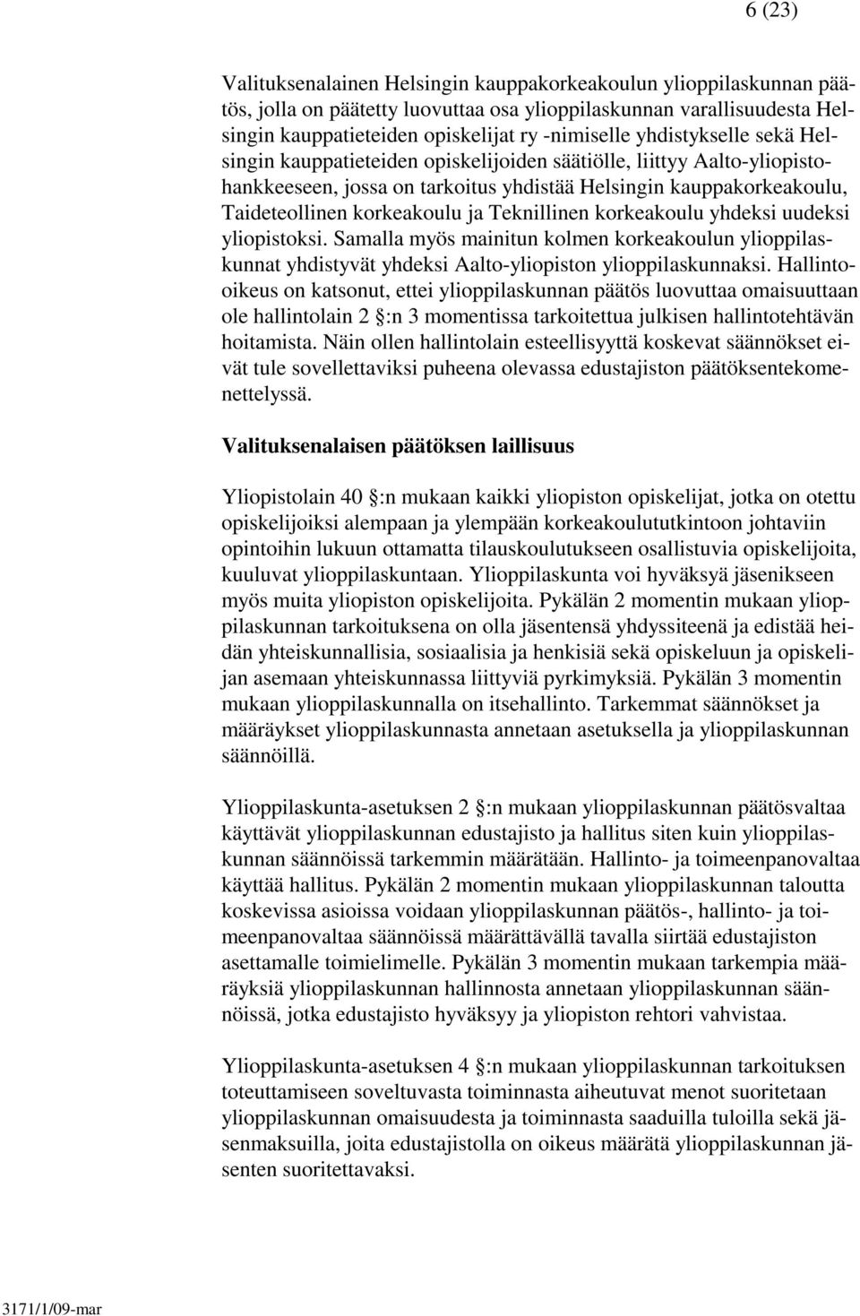 Teknillinen korkeakoulu yhdeksi uudeksi yliopistoksi. Samalla myös mainitun kolmen korkeakoulun ylioppilaskunnat yhdistyvät yhdeksi Aalto-yliopiston ylioppilaskunnaksi.