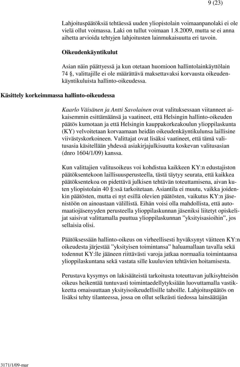 Oikeudenkäyntikulut Käsittely korkeimmassa hallinto-oikeudessa Asian näin päättyessä ja kun otetaan huomioon hallintolainkäyttölain 74, valittajille ei ole määrättävä maksettavaksi korvausta