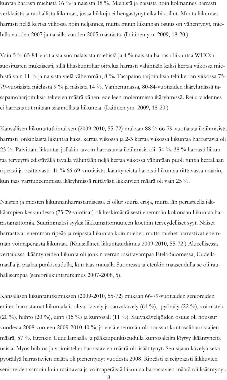 ) Vain 5 % 65-84-vuotiaista suomalaisista miehistä ja 4 % naisista harrasti liikuntaa WHO:n suositusten mukaisesti, sillä lihaskuntoharjoittelua harrasti vähintään kaksi kertaa viikossa miehistä vain