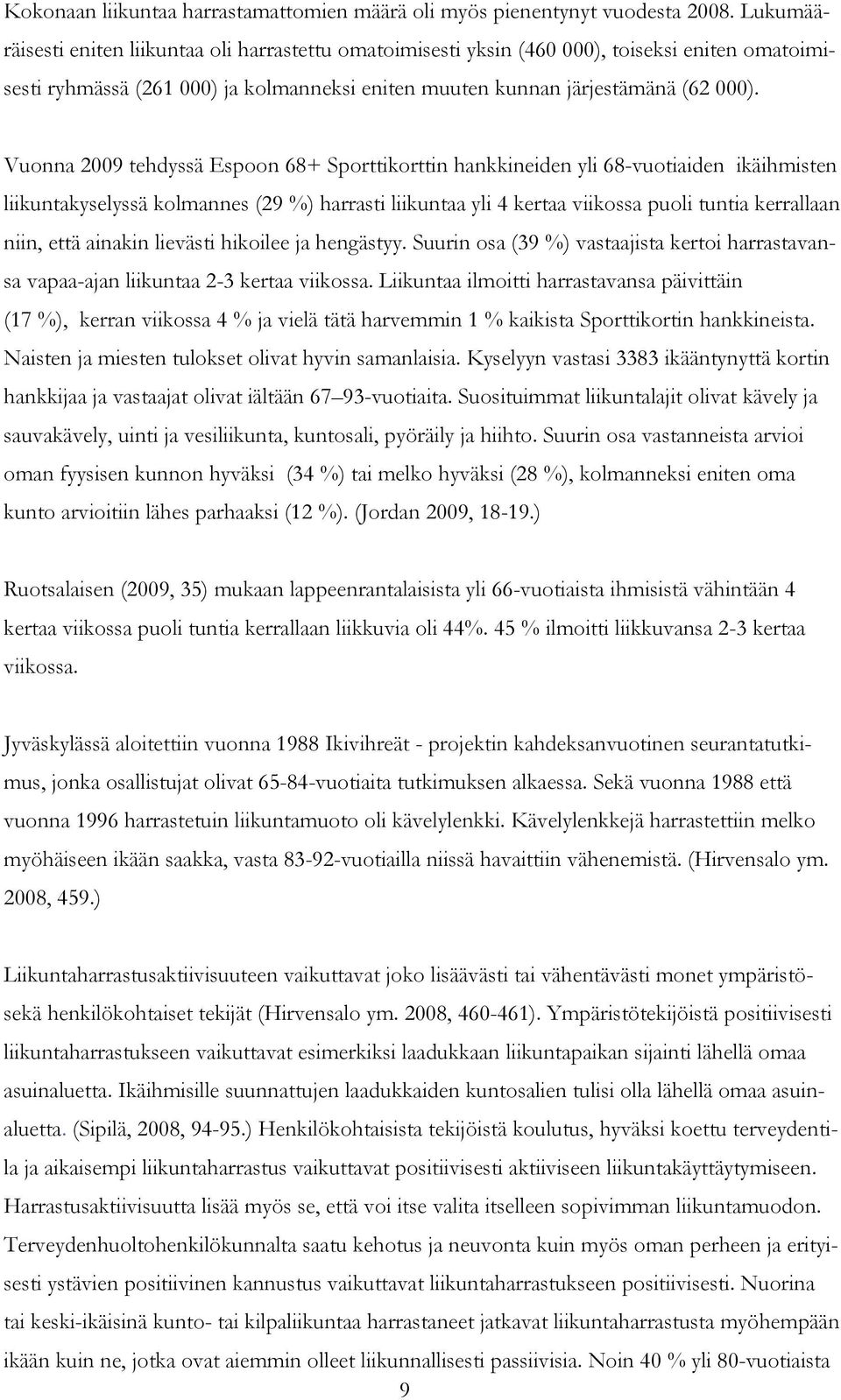 Vuonna 2009 tehdyssä Espoon 68+ Sporttikorttin hankkineiden yli 68-vuotiaiden ikäihmisten liikuntakyselyssä kolmannes (29 %) harrasti liikuntaa yli 4 kertaa viikossa puoli tuntia kerrallaan niin,