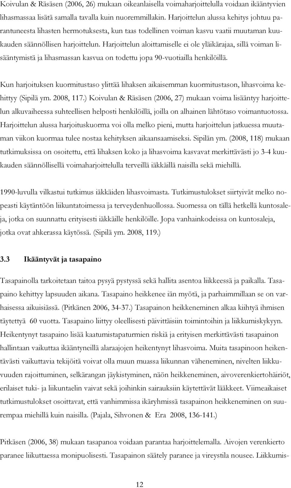 Harjoittelun aloittamiselle ei ole yläikärajaa, sillä voiman lisääntymistä ja lihasmassan kasvua on todettu jopa 90-vuotiailla henkilöillä.