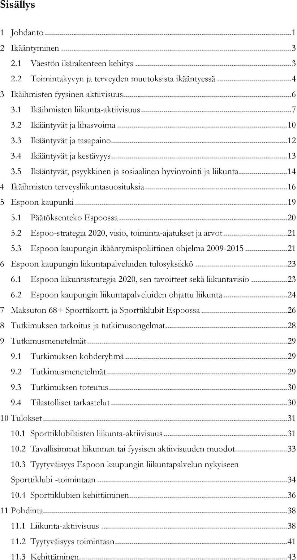 5 Ikääntyvät, psyykkinen ja sosiaalinen hyvinvointi ja liikunta...14 4 Ikäihmisten terveysliikuntasuosituksia...16 5 Espoon kaupunki...19 5.1 Päätöksenteko Espoossa...20 5.