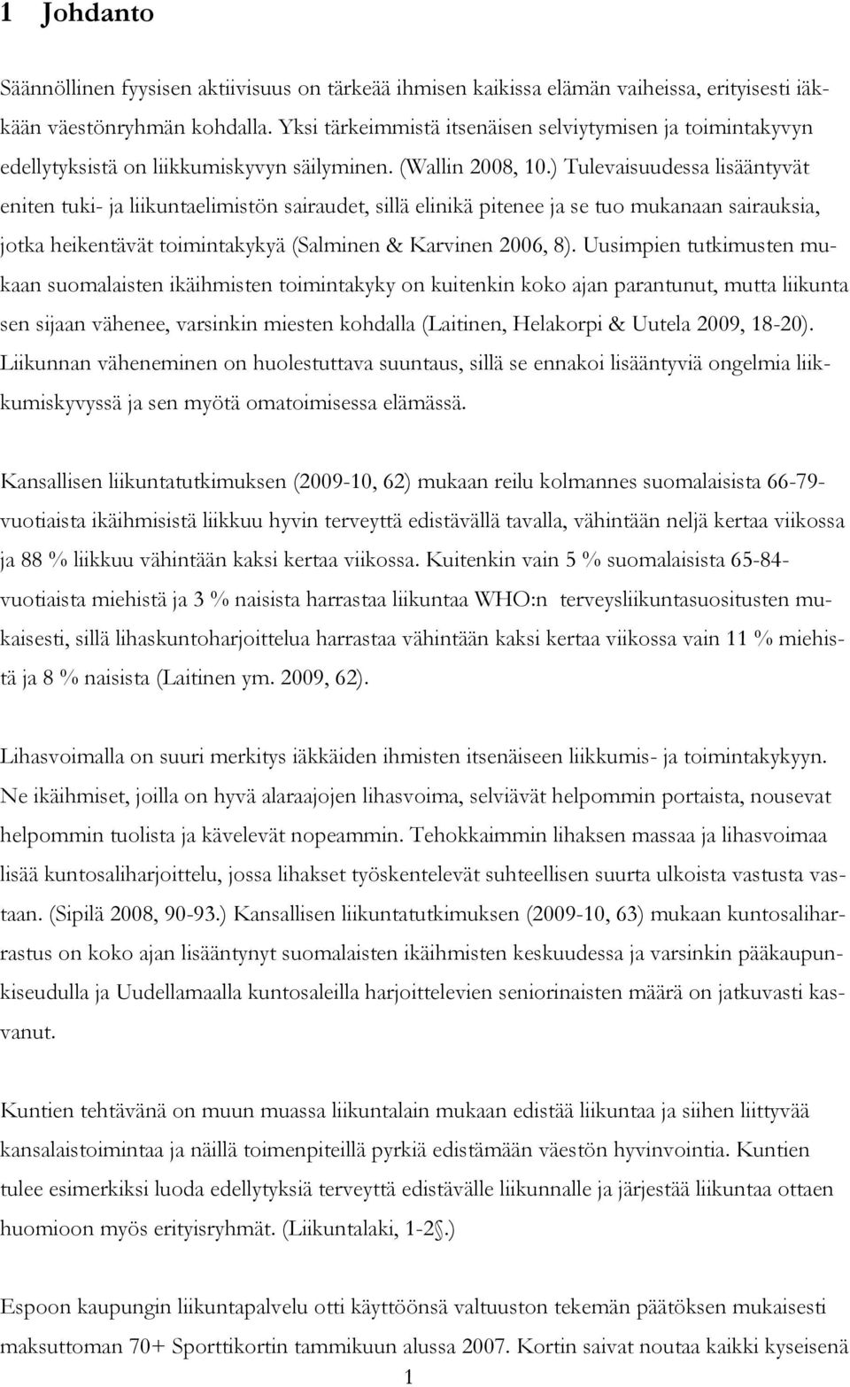 ) Tulevaisuudessa lisääntyvät eniten tuki- ja liikuntaelimistön sairaudet, sillä elinikä pitenee ja se tuo mukanaan sairauksia, jotka heikentävät toimintakykyä (Salminen & Karvinen 2006, 8).