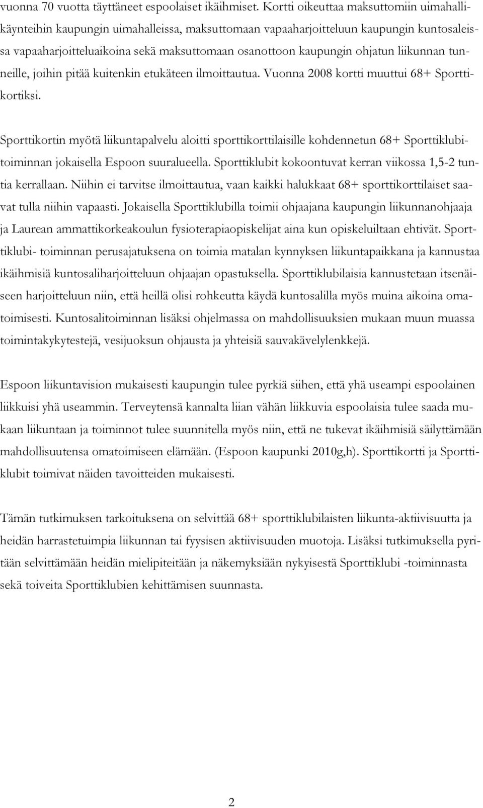 ohjatun liikunnan tunneille, joihin pitää kuitenkin etukäteen ilmoittautua. Vuonna 2008 kortti muuttui 68+ Sporttikortiksi.