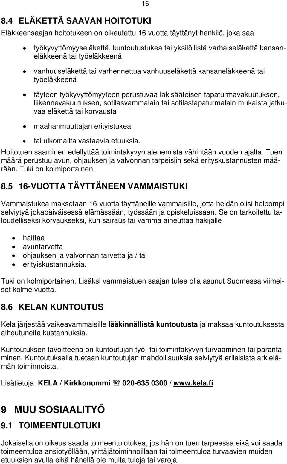 liikennevakuutuksen, sotilasvammalain tai sotilastapaturmalain mukaista jatkuvaa eläkettä tai korvausta maahanmuuttajan erityistukea tai ulkomailta vastaavia etuuksia.