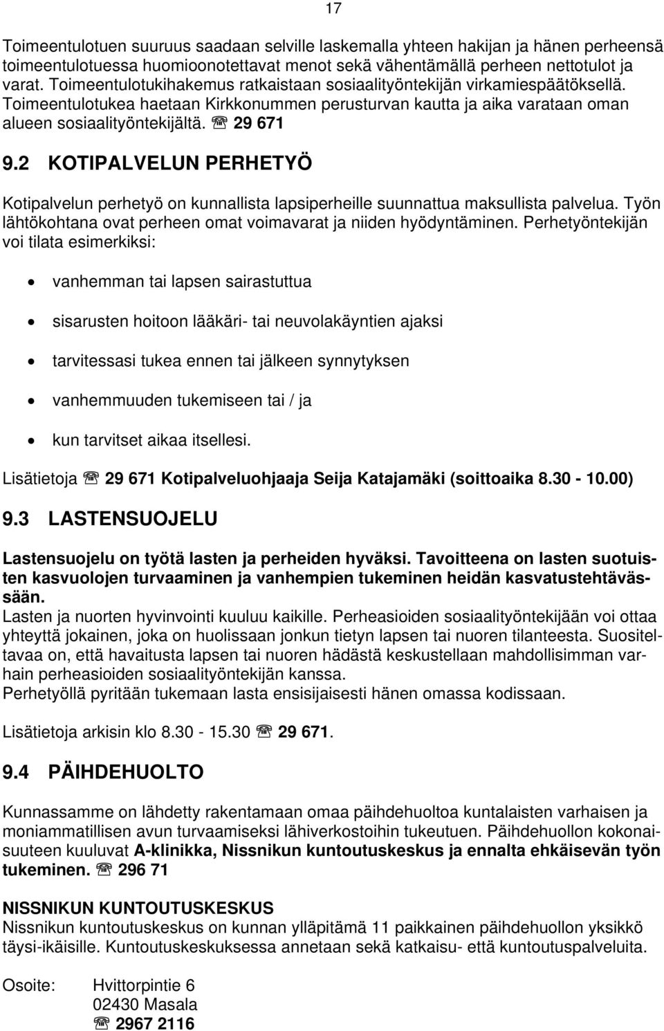 2 KOTIPALVELUN PERHETYÖ Kotipalvelun perhetyö on kunnallista lapsiperheille suunnattua maksullista palvelua. Työn lähtökohtana ovat perheen omat voimavarat ja niiden hyödyntäminen.