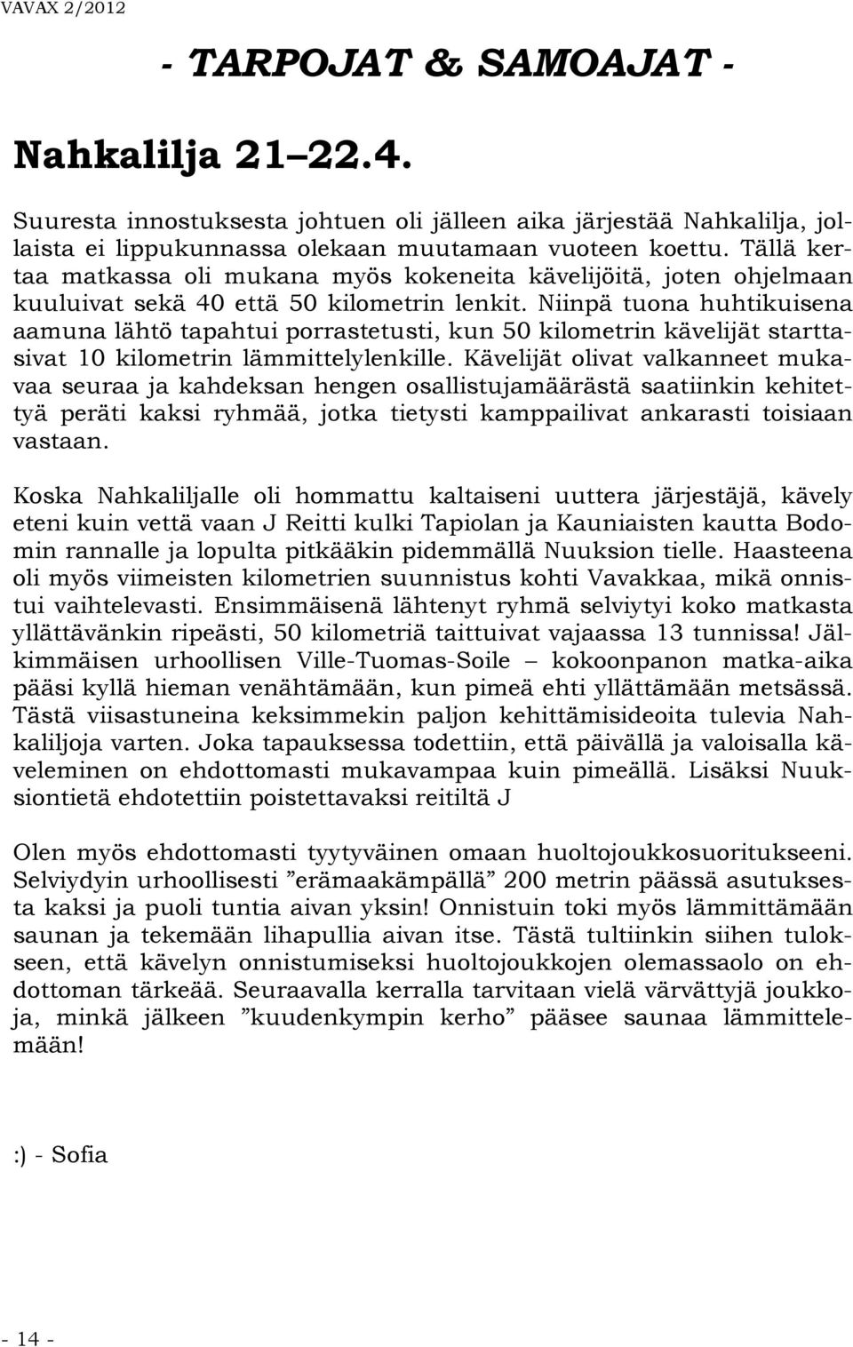 Niinpä tuona huhtikuisena aamuna lähtö tapahtui porrastetusti, kun 50 kilometrin kävelijät starttasivat 10 kilometrin lämmittelylenkille.