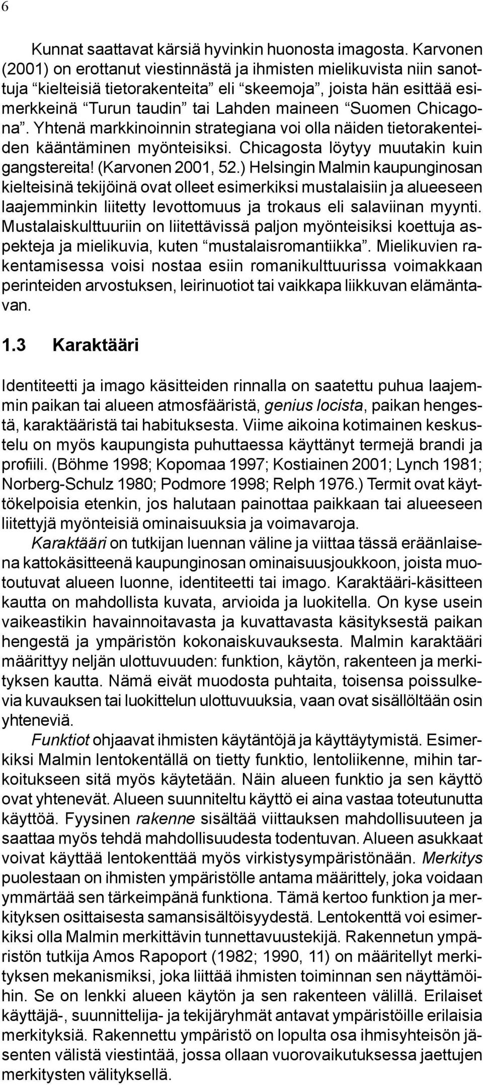 Chicagona. Yhtenä markkinoinnin strategiana voi olla näiden tietorakenteiden kääntäminen myönteisiksi. Chicagosta löytyy muutakin kuin gangstereita! (Karvonen 2001, 52.