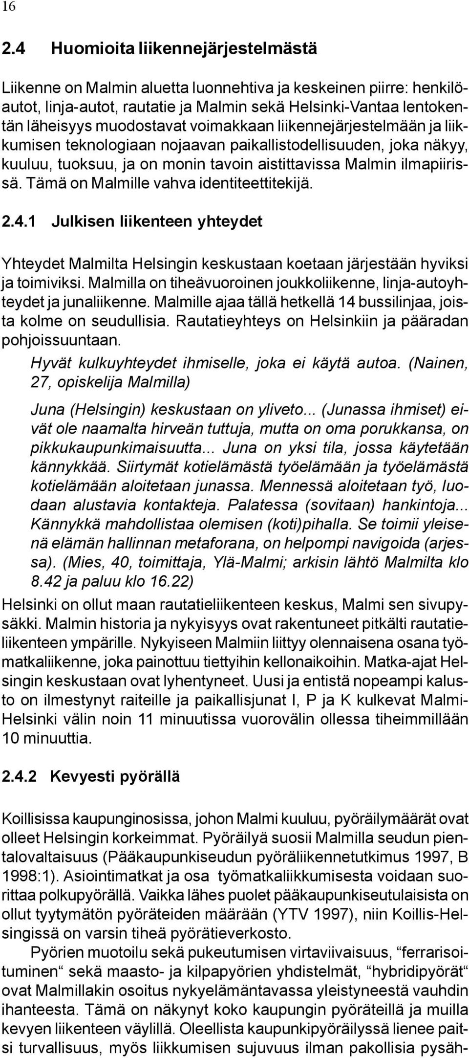 Tämä on Malmille vahva identiteettitekijä. 2.4.1 Julkisen liikenteen yhteydet Yhteydet Malmilta Helsingin keskustaan koetaan järjestään hyviksi ja toimiviksi.