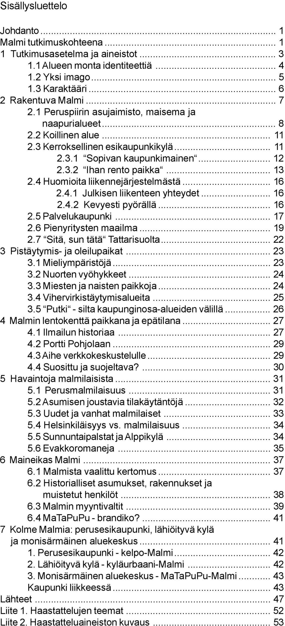 4 Huomioita liikennejärjestelmästä... 16 2.4.1 Julkisen liikenteen yhteydet... 16 2.4.2 Kevyesti pyörällä... 16 2.5 Palvelukaupunki... 17 2.6 Pienyritysten maailma... 19 2.