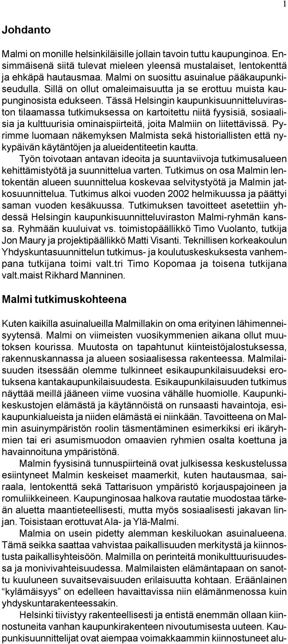 Tässä Helsingin kaupunkisuunnitteluviraston tilaamassa tutkimuksessa on kartoitettu niitä fyysisiä, sosiaalisia ja kulttuurisia ominaispiirteitä, joita Malmiin on liitettävissä.