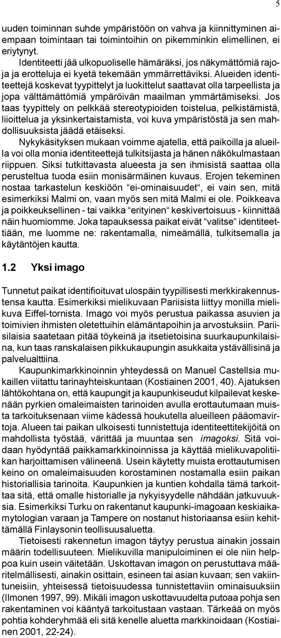 Alueiden identiteettejä koskevat tyypittelyt ja luokittelut saattavat olla tarpeellista ja jopa välttämättömiä ympäröivän maailman ymmärtämiseksi.