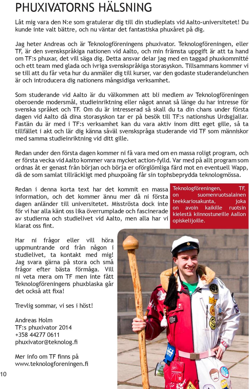 Teknologföreningen, eller TF, är den svenskspråkiga nationen vid Aalto, och min främsta uppgift är att ta hand om TF:s phuxar, det vill säga dig.