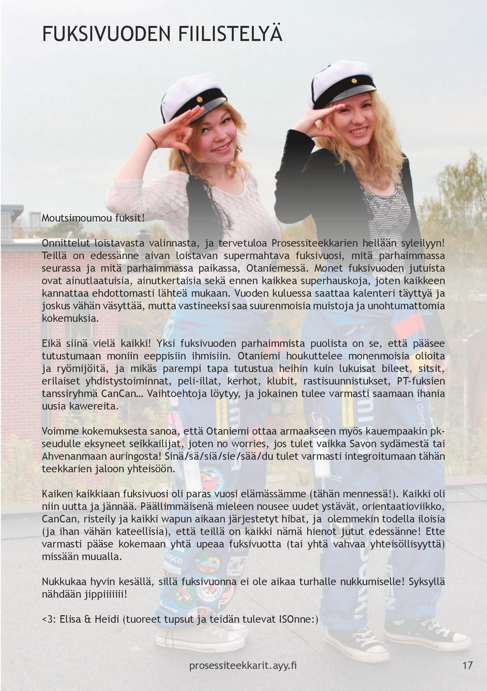 Monet fuksivuoden jutuista ovat ainutlaatuisia, ainutkertaisia sekä ennen kaikkea superhauskoja, joten kaikkeen kannattaa ehdottomasti lähteä mukaan.
