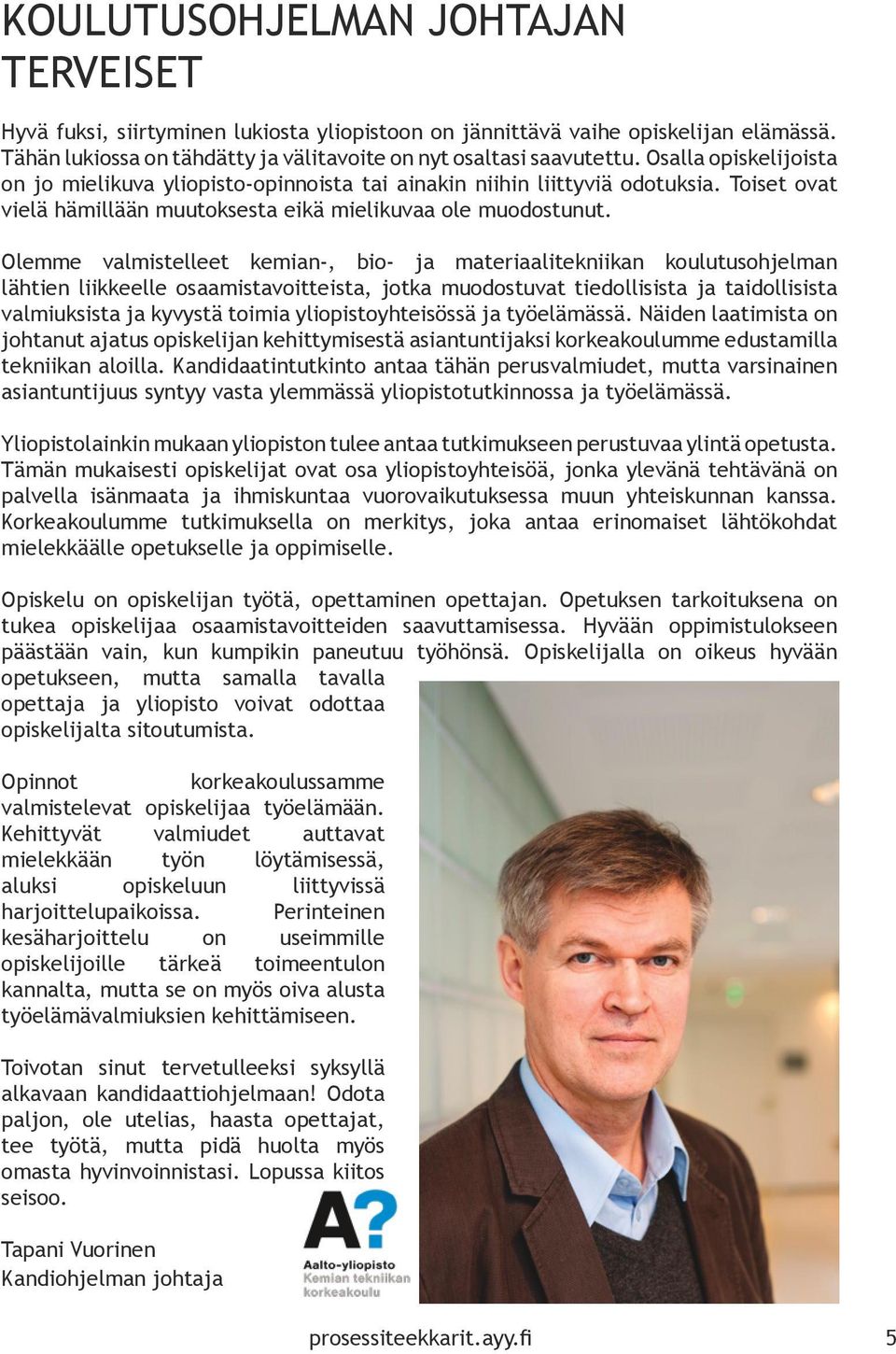 Olemme valmistelleet kemian-, bio- ja materiaalitekniikan koulutusohjelman lähtien liikkeelle osaamistavoitteista, jotka muodostuvat tiedollisista ja taidollisista valmiuksista ja kyvystä toimia