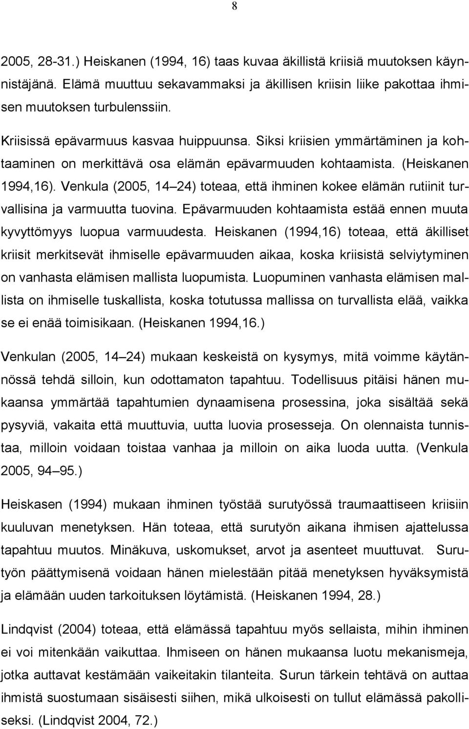 Venkula (2005, 14 24) toteaa, että ihminen kokee elämän rutiinit turvallisina ja varmuutta tuovina. Epävarmuuden kohtaamista estää ennen muuta kyvyttömyys luopua varmuudesta.