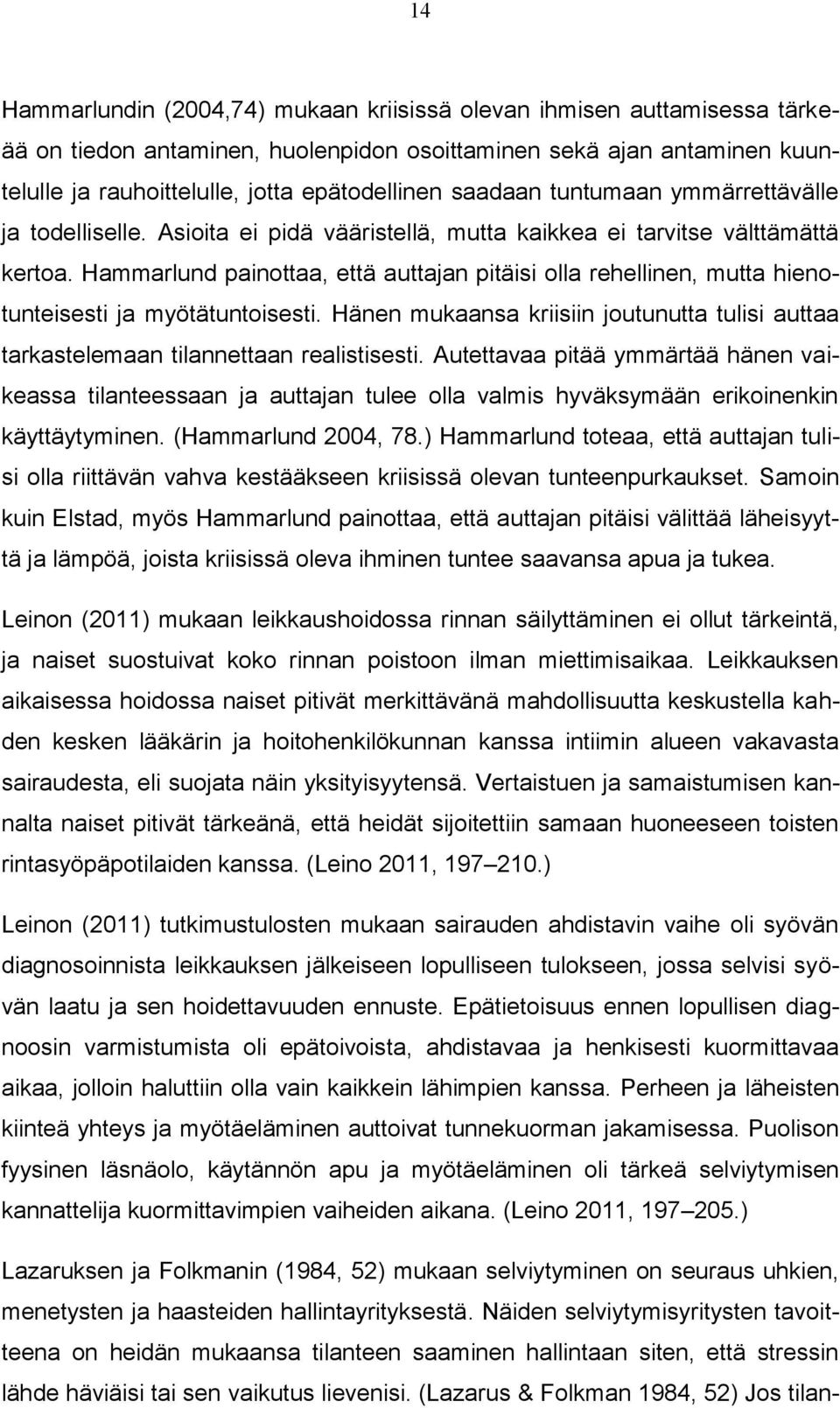 Hammarlund painottaa, että auttajan pitäisi olla rehellinen, mutta hienotunteisesti ja myötätuntoisesti. Hänen mukaansa kriisiin joutunutta tulisi auttaa tarkastelemaan tilannettaan realistisesti.