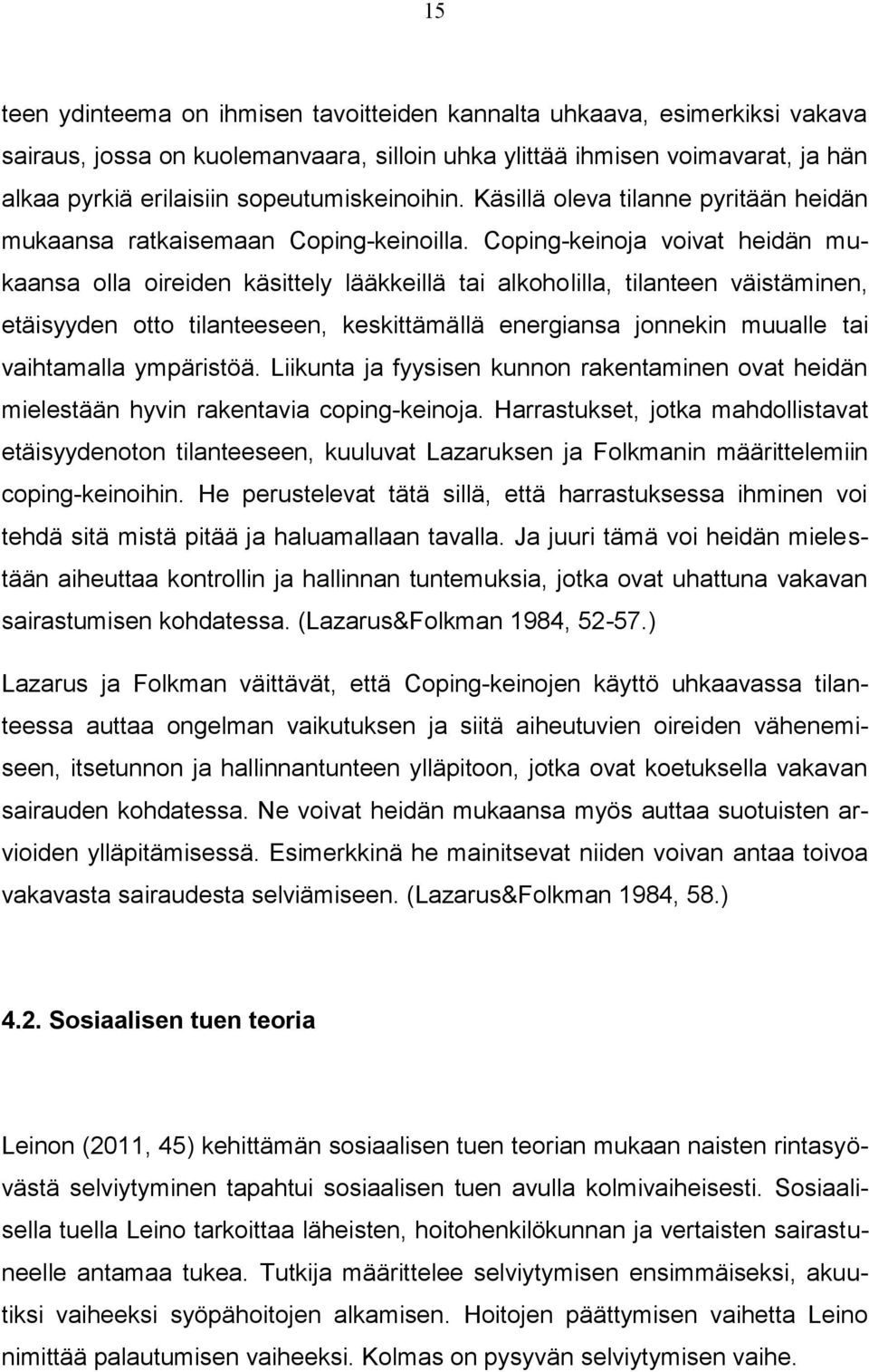 Coping-keinoja voivat heidän mukaansa olla oireiden käsittely lääkkeillä tai alkoholilla, tilanteen väistäminen, etäisyyden otto tilanteeseen, keskittämällä energiansa jonnekin muualle tai