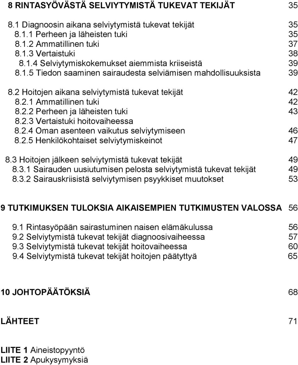 2.4 Oman asenteen vaikutus selviytymiseen 46 8.2.5 Henkilökohtaiset selviytymiskeinot 47 8.3 Hoitojen jälkeen selviytymistä tukevat tekijät 49 8.3.1 Sairauden uusiutumisen pelosta selviytymistä tukevat tekijät 49 8.