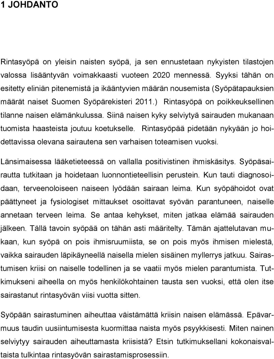 Siinä naisen kyky selviytyä sairauden mukanaan tuomista haasteista joutuu koetukselle. Rintasyöpää pidetään nykyään jo hoidettavissa olevana sairautena sen varhaisen toteamisen vuoksi.