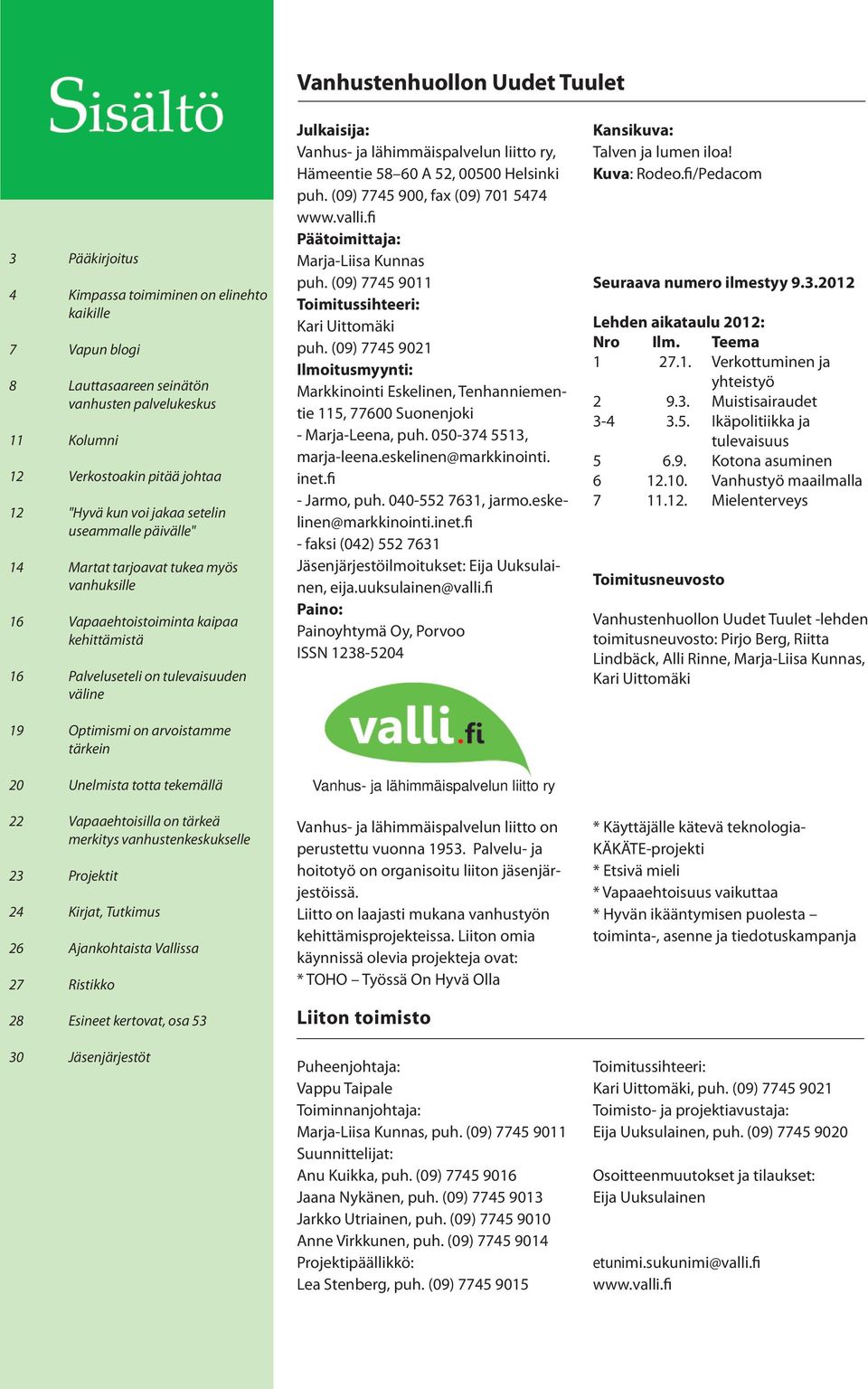 tärkein 20 Unelmista totta tekemällä 22 Vapaaehtoisilla on tärkeä merkitys vanhustenkeskukselle 23 Projektit 24 Kirjat, Tutkimus 26 Ajankohtaista Vallissa 27 Ristikko 28 Esineet kertovat, osa 53 30