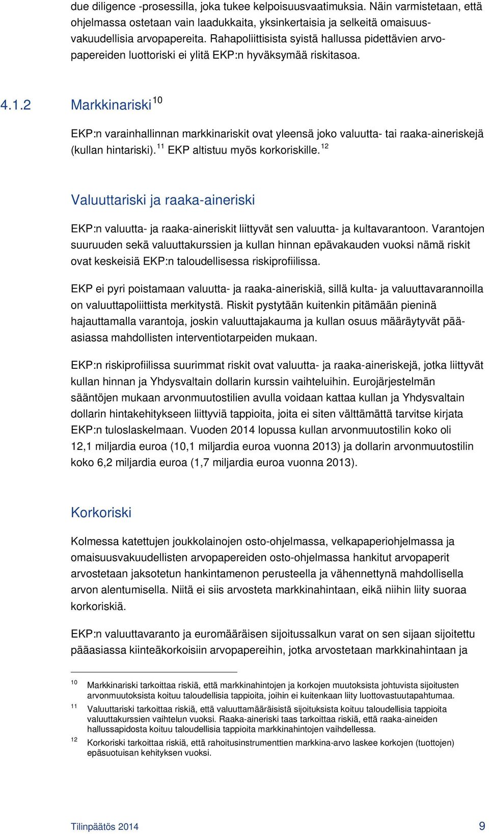 2 Markkinariski 10 EKP:n varainhallinnan markkinariskit ovat yleensä joko valuutta- tai raaka-aineriskejä (kullan hintariski). 11 EKP altistuu myös korkoriskille.