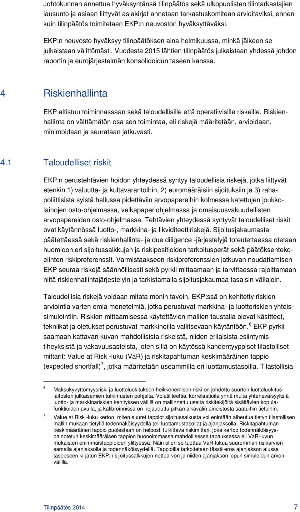 Vuodesta 2015 lähtien tilinpäätös julkaistaan yhdessä johdon raportin ja eurojärjestelmän konsolidoidun taseen kanssa.