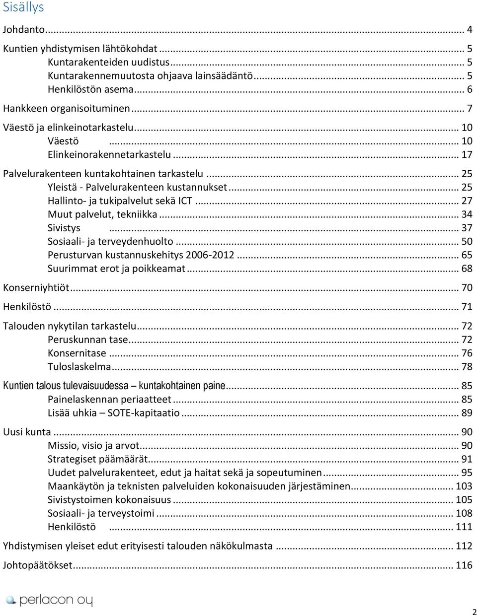 .. 25 Hallinto- ja tukipalvelut sekä ICT... 27 Muut palvelut, tekniikka... 34 Sivistys... 37 Sosiaali- ja terveydenhuolto... 50 Perusturvan kustannuskehitys 2006-2012... 65 Suurimmat erot ja poikkeamat.