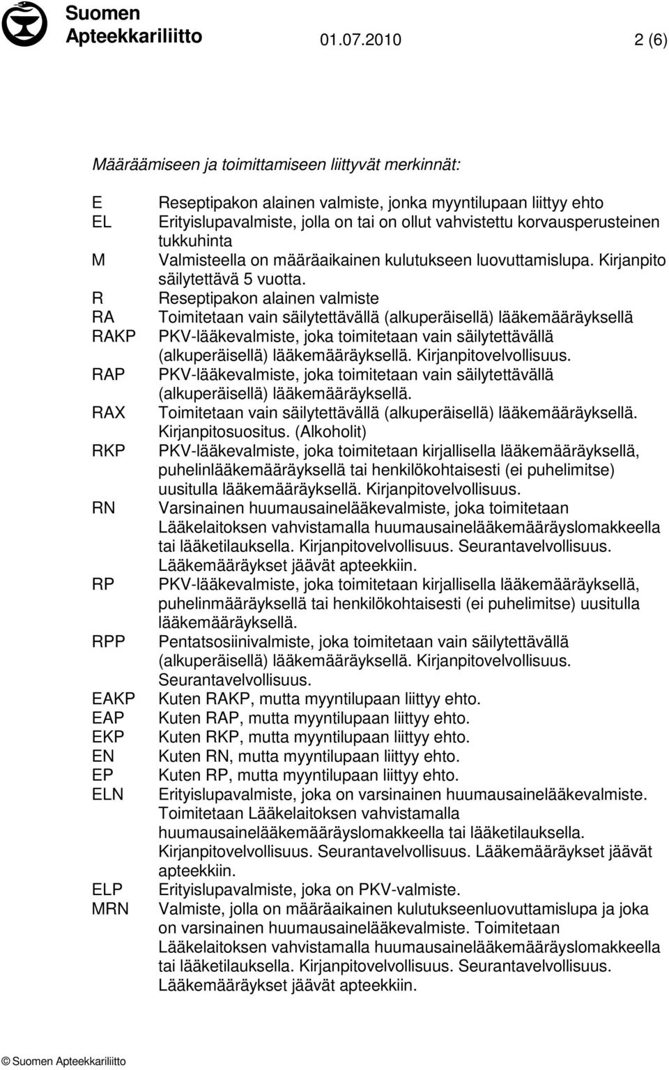 Erityislupavalmiste, jolla on tai on ollut vahvistettu korvausperusteinen tukkuhinta Valmisteella on määräaikainen kulutukseen luovuttamislupa. Kirjanpito säilytettävä 5 vuotta.