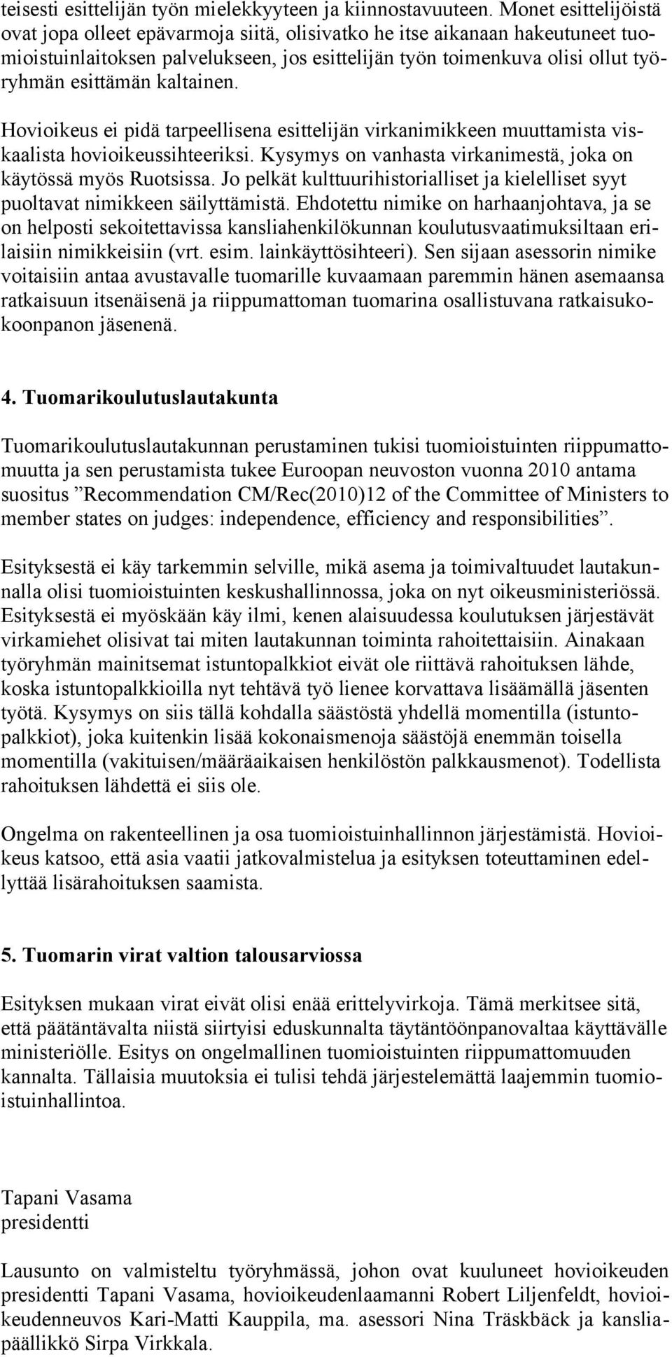 kaltainen. Hovioikeus ei pidä tarpeellisena esittelijän virkanimikkeen muuttamista viskaalista hovioikeussihteeriksi. Kysymys on vanhasta virkanimestä, joka on käytössä myös Ruotsissa.