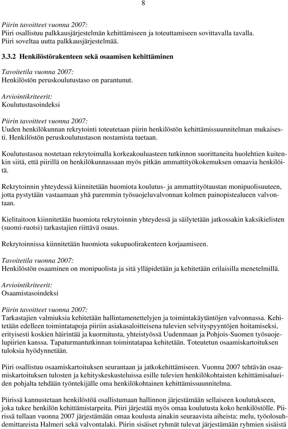 Koulutustasoindeksi Uuden henkilökunnan rekrytointi toteutetaan piirin henkilöstön kehittämissuunnitelman mukaisesti. Henkilöstön peruskoulutustason nostamista tuetaan.