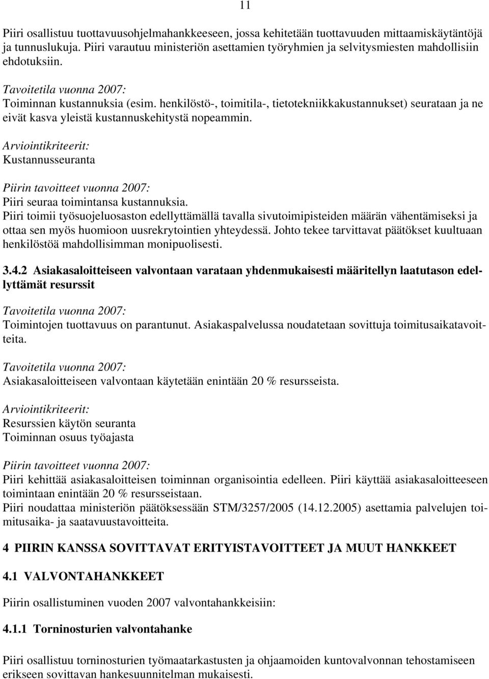 henkilöstö-, toimitila-, tietotekniikkakustannukset) seurataan ja ne eivät kasva yleistä kustannuskehitystä nopeammin. Kustannusseuranta Piiri seuraa toimintansa kustannuksia.