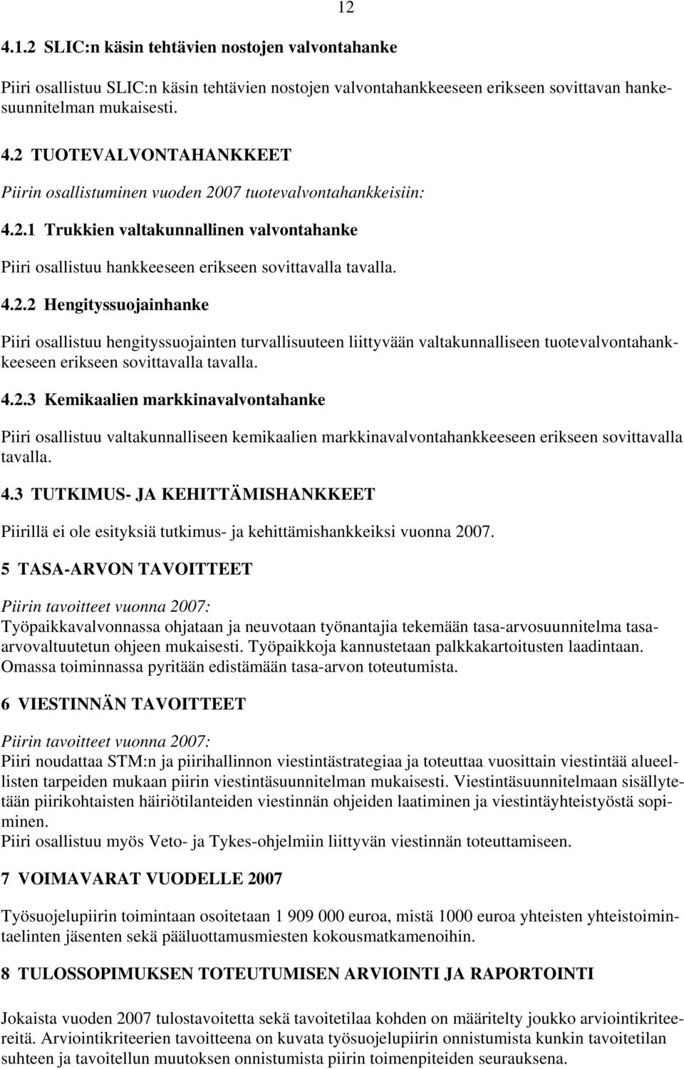 4.2.3 Kemikaalien markkinavalvontahanke Piiri osallistuu valtakunnalliseen kemikaalien markkinavalvontahankkeeseen erikseen sovittavalla tavalla. 4.