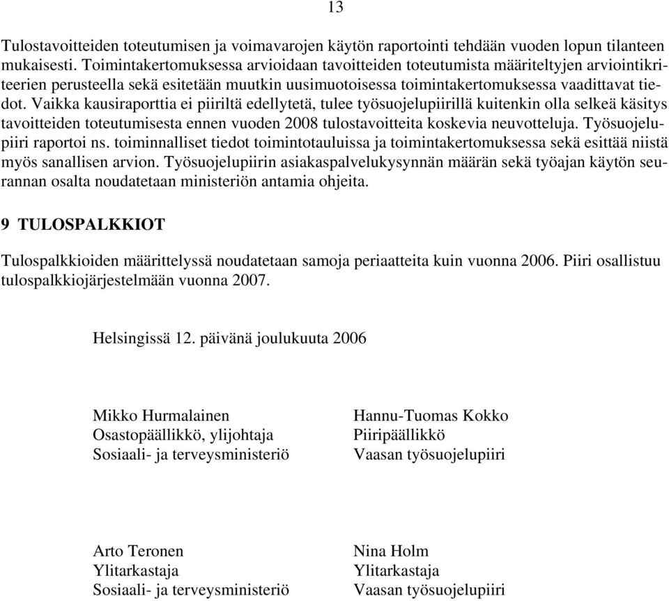 Vaikka kausiraporttia ei piiriltä edellytetä, tulee työsuojelupiirillä kuitenkin olla selkeä käsitys tavoitteiden toteutumisesta ennen vuoden 2008 tulostavoitteita koskevia neuvotteluja.