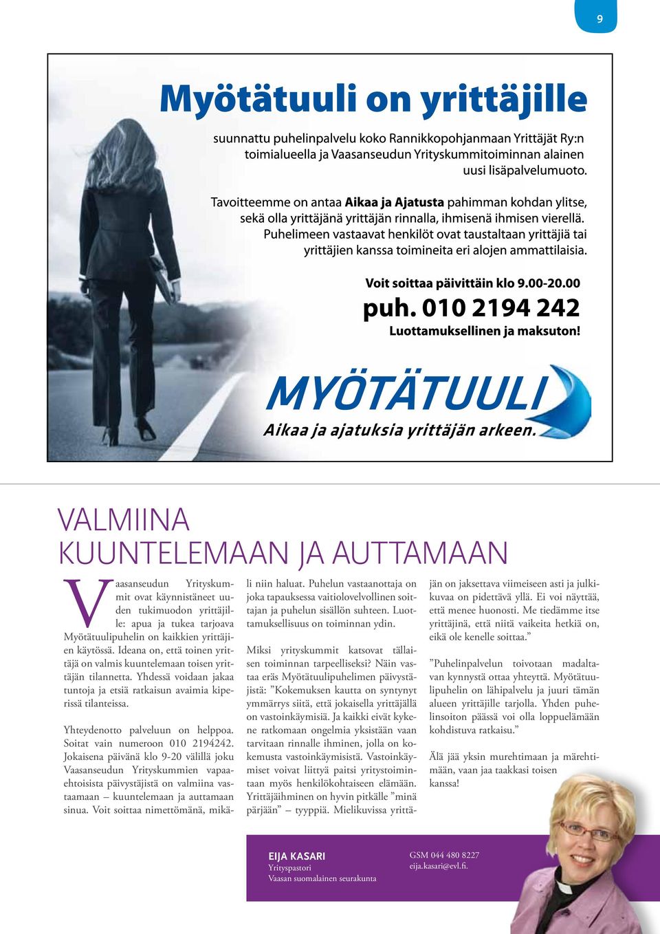 Soitat vain numeroon 010 2194242. Jokaisena päivänä klo 9-20 välillä joku Vaasanseudun Yrityskummien vapaaehtoisista päivystäjistä on valmiina vastaamaan kuuntelemaan ja auttamaan sinua.