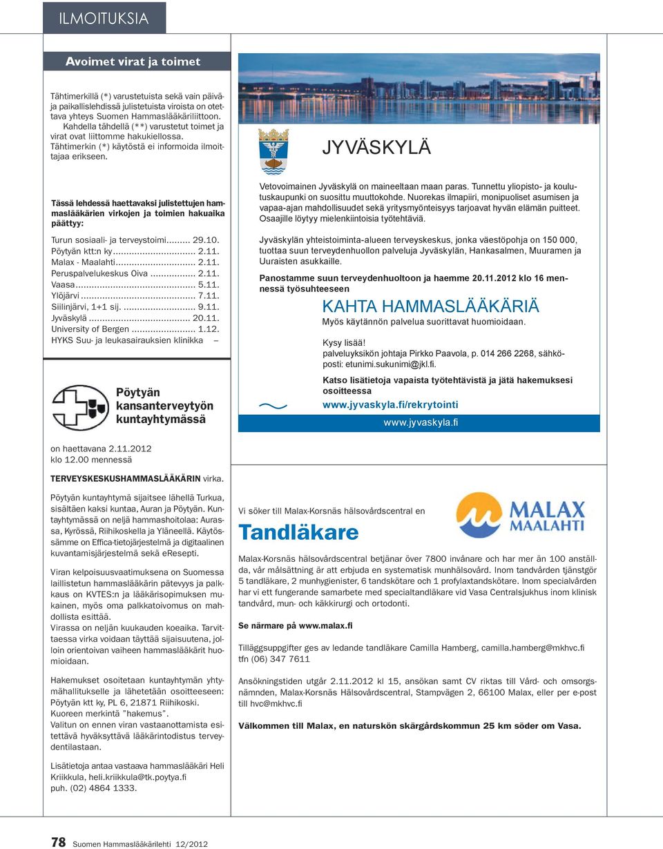 JYVÄSKYLÄ Tässä lehdessä haettavaksi julistettujen hammaslääkärien virkojen ja toimien hakuaika päättyy: Turun sosiaali- ja terveystoimi... 29.10. Pöytyän ktt:n ky... 2.11. Malax - Maalahti... 2.11. Peruspalvelukeskus Oiva.