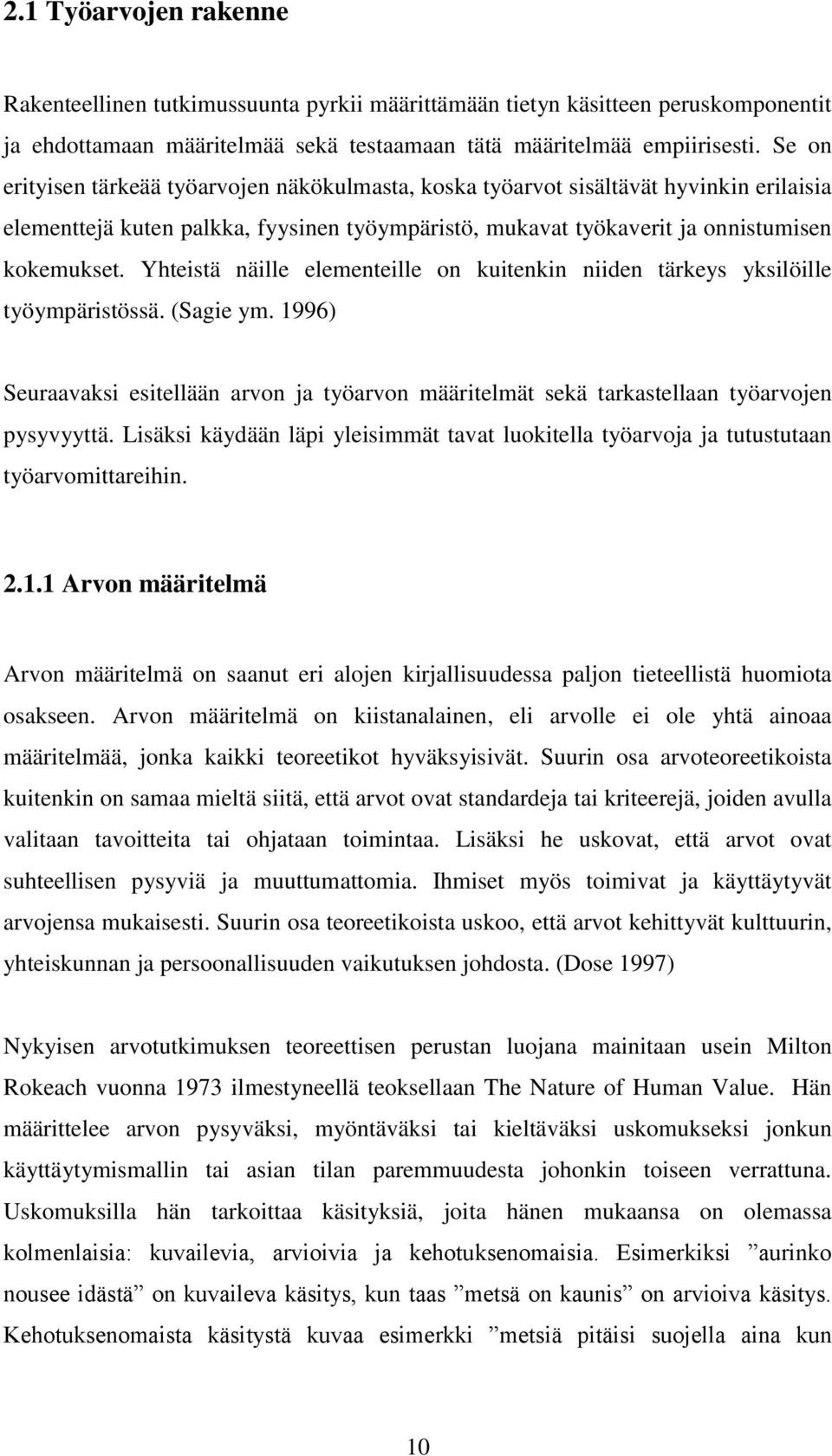 Yhteistä näille elementeille on kuitenkin niiden tärkeys yksilöille työympäristössä. (Sagie ym. 1996) Seuraavaksi esitellään arvon ja työarvon määritelmät sekä tarkastellaan työarvojen pysyvyyttä.