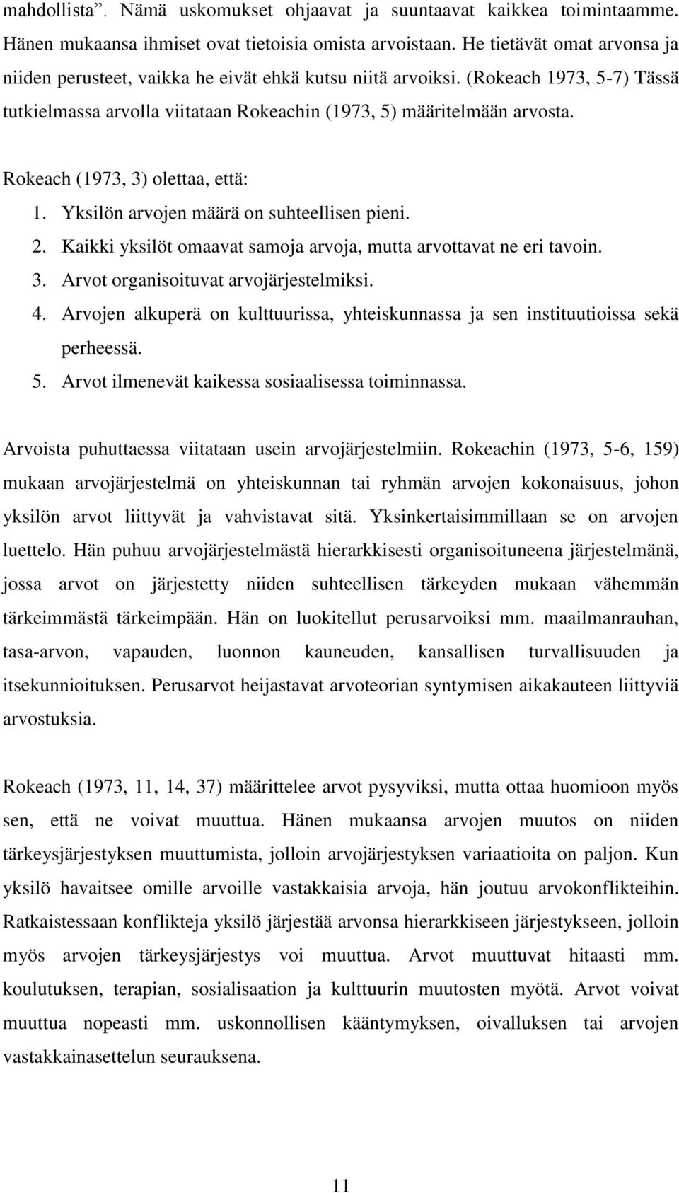 Rokeach (1973, 3) olettaa, että: 1. Yksilön arvojen määrä on suhteellisen pieni. 2. Kaikki yksilöt omaavat samoja arvoja, mutta arvottavat ne eri tavoin. 3. Arvot organisoituvat arvojärjestelmiksi. 4.