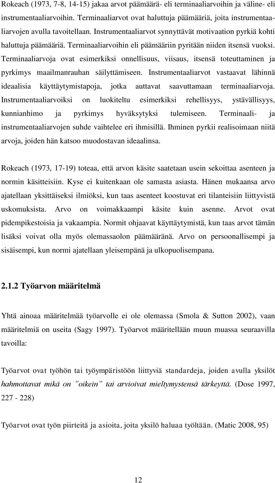 Terminaaliarvoihin eli päämääriin pyritään niiden itsensä vuoksi. Terminaaliarvoja ovat esimerkiksi onnellisuus, viisaus, itsensä toteuttaminen ja pyrkimys maailmanrauhan säilyttämiseen.