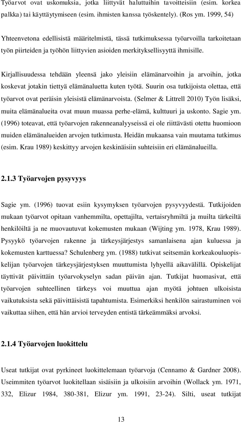 Kirjallisuudessa tehdään yleensä jako yleisiin elämänarvoihin ja arvoihin, jotka koskevat jotakin tiettyä elämänaluetta kuten työtä.