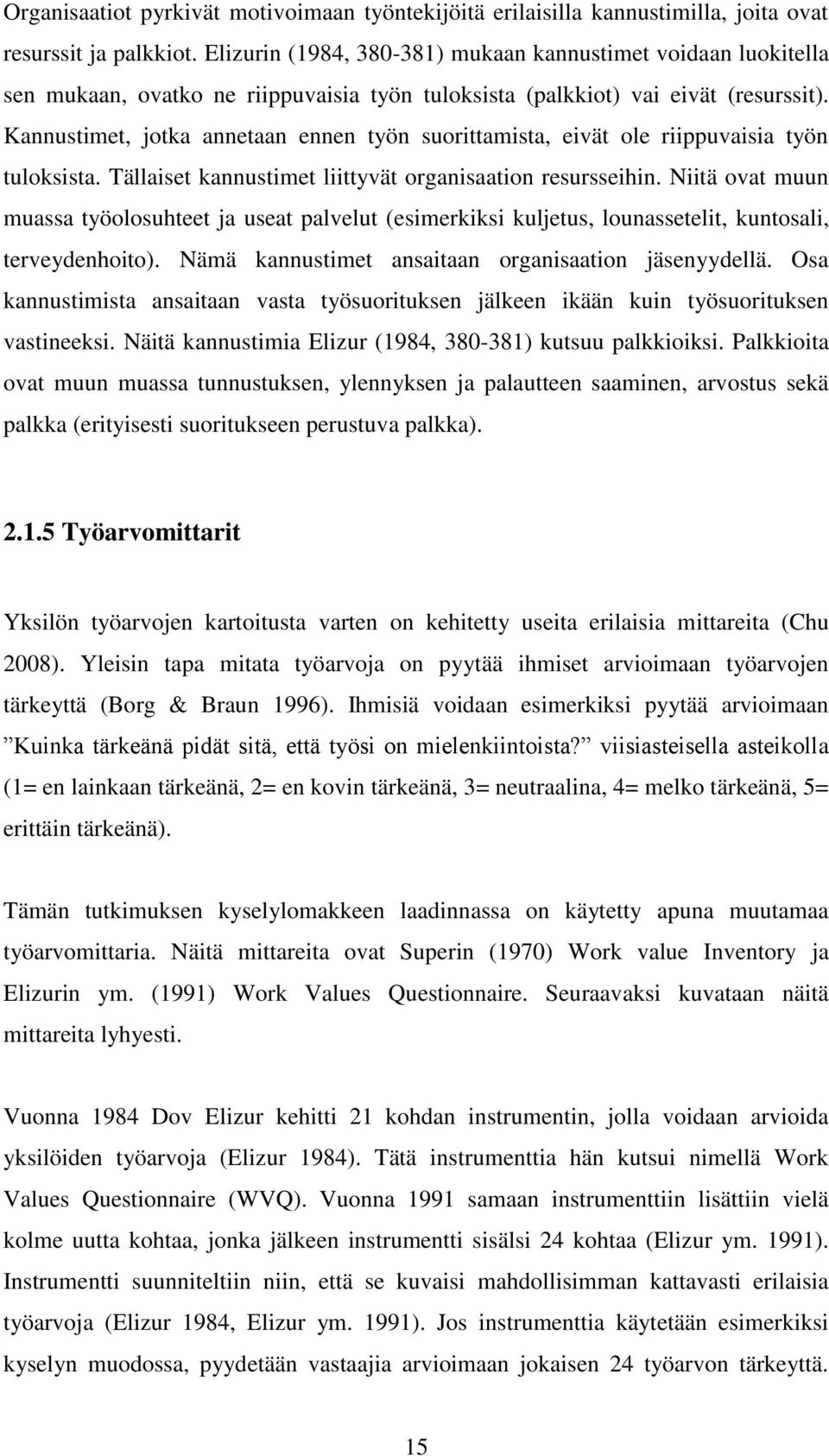 Kannustimet, jotka annetaan ennen työn suorittamista, eivät ole riippuvaisia työn tuloksista. Tällaiset kannustimet liittyvät organisaation resursseihin.